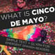 What is Cinco de Mayo? 3126637 1