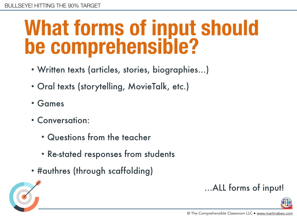 Input is reading and listening; what input should we try to make understandable for language learners? Comprehensible input is all forms of input!